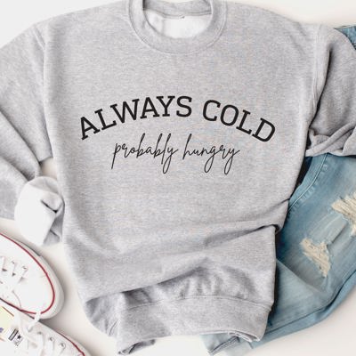 Always Cold, Probably Hungry Graphic Sweatshirt