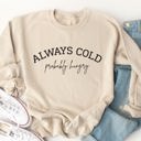  Always Cold, Probably Hungry Graphic Sweatshirt