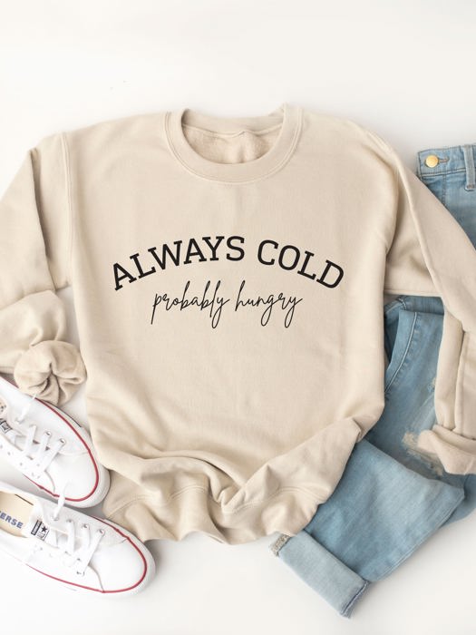 Always Cold, Probably Hungry Graphic Sweatshirt