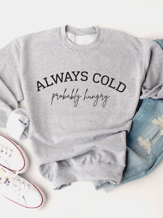 Always Cold, Probably Hungry Graphic Sweatshirt