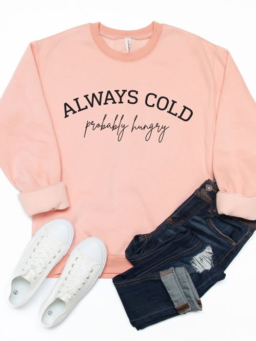 Always Cold, Probably Hungry Graphic Sweatshirt