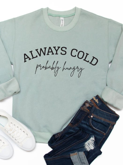 Always Cold, Probably Hungry Graphic Sweatshirt