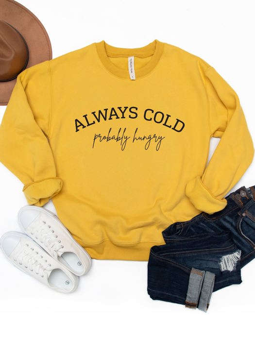 Always Cold, Probably Hungry Graphic Sweatshirt