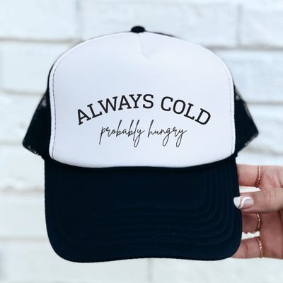 Always Cold Probably Hungry Trucker Hat