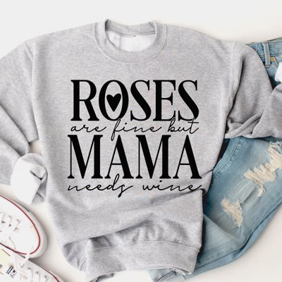 Roses are fine but Mama needs Wine Graphic Sweatshirt