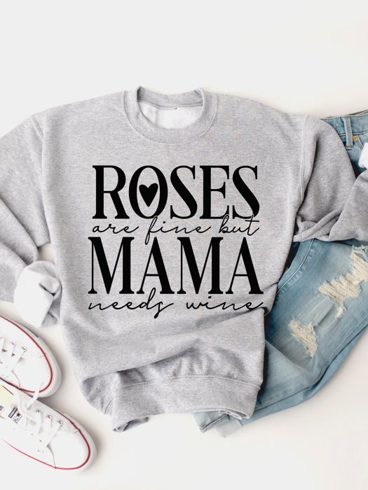 Roses are fine but Mama needs Wine Graphic Sweatshirt