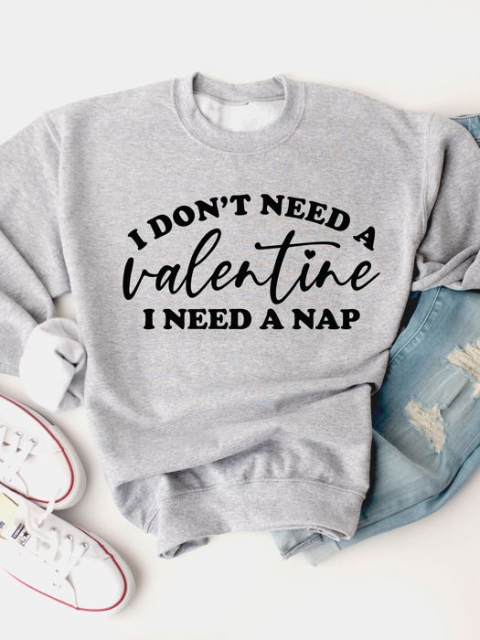 Don't need a Valentine Graphic Sweatshirt