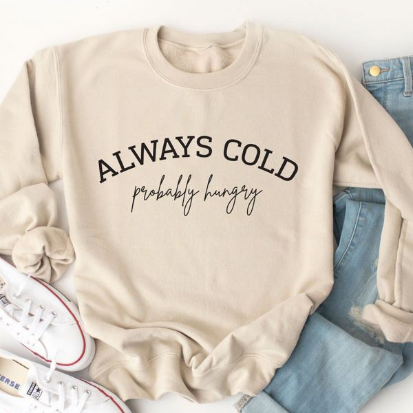 Always Cold, Probably Hungry Graphic Sweatshirt