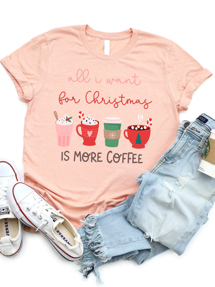 All I want for Christmas is more Coffee Graphic Tee