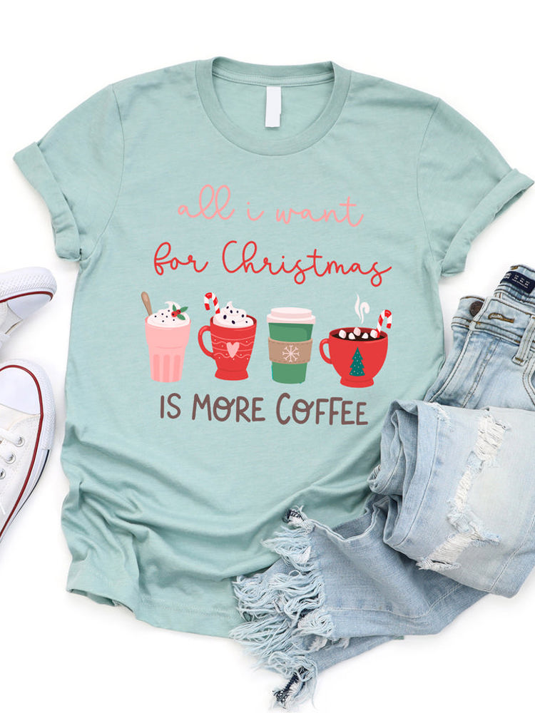 All I want for Christmas is more Coffee Graphic Tee