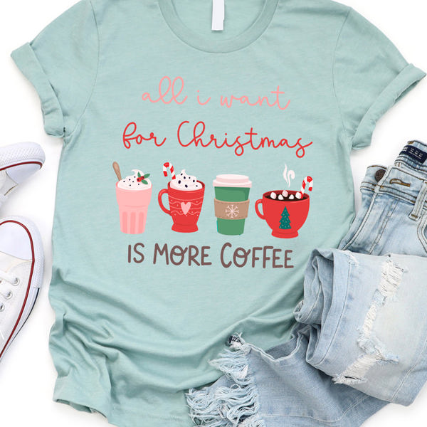 All I want for Christmas is more Coffee Graphic Tee