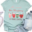  All I want for Christmas is more Coffee Graphic Tee