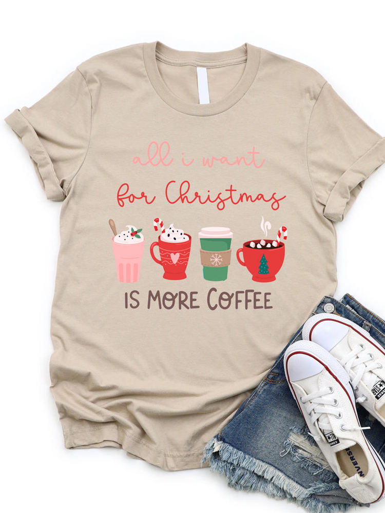 All I want for Christmas is more Coffee Graphic Tee