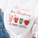 Small White All I want for Christmas is more Coffee Graphic Tee