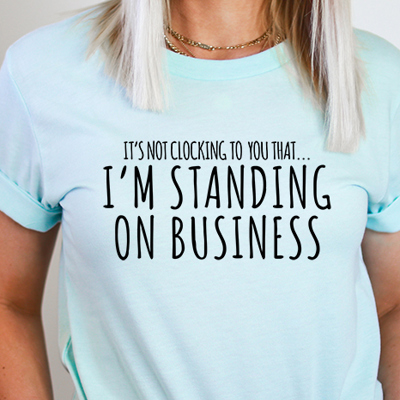 Standing On Buisness Graphic Tee,  Bella Canvas Tee
