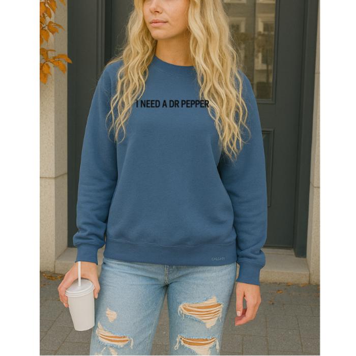 I Need A Dr Pepper Sweatshirt
