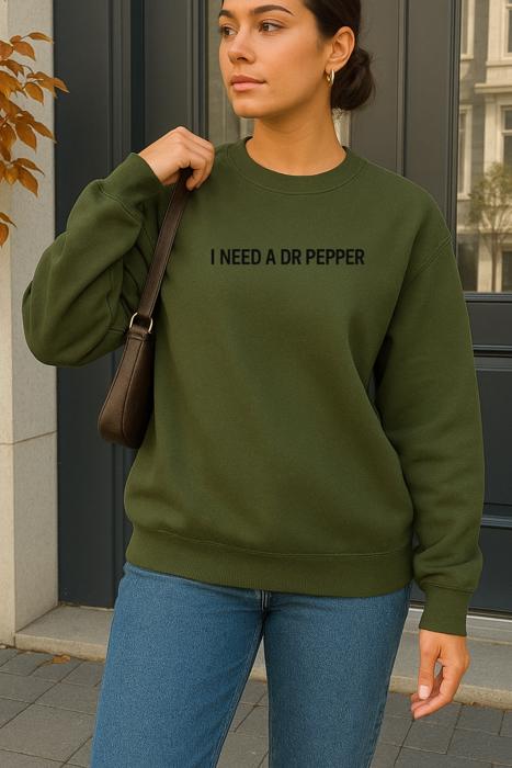 I Need A Dr Pepper Sweatshirt