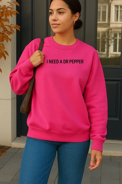 I Need A Dr Pepper Sweatshirt