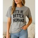  Let's Be Better Humans Graphic Tee