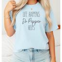  Life Happens Dr Pepper Helps Graphic Tee, Comfort Color Shirt
