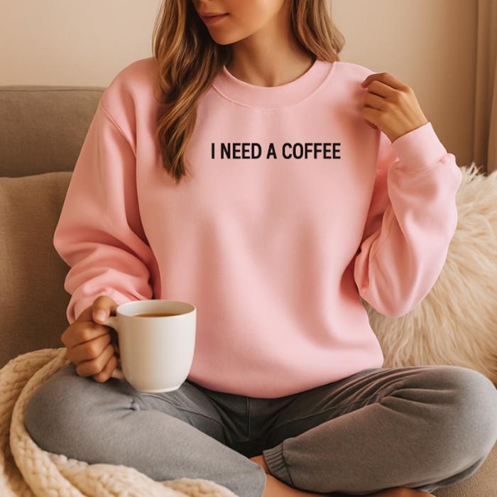 I Need A Coffee Sweatshirt