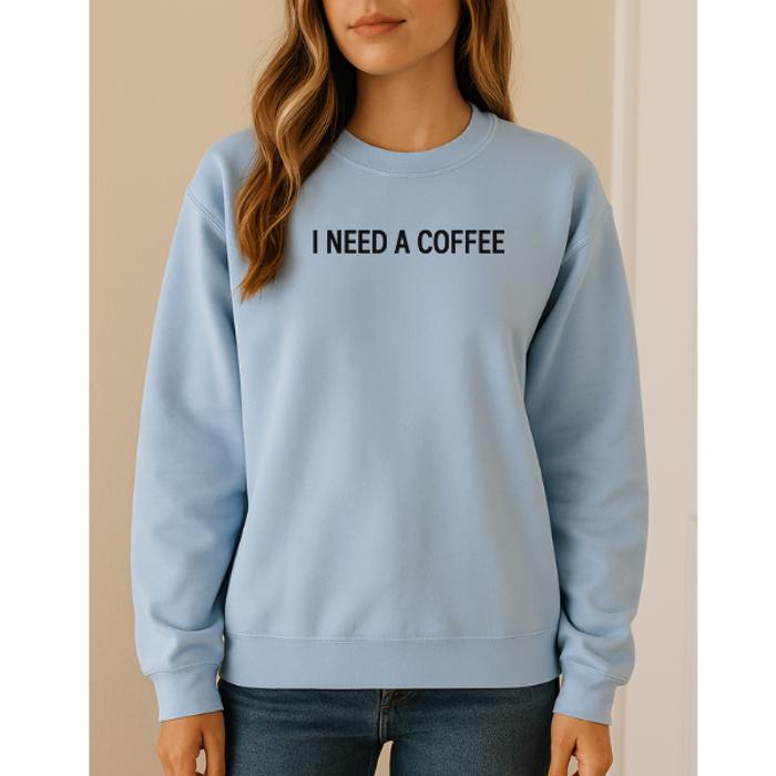 I Need A Coffee Sweatshirt