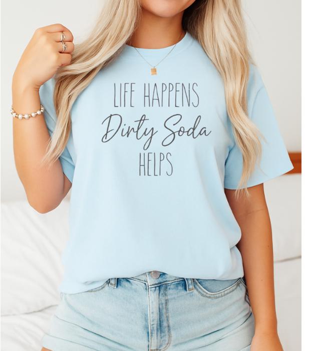 Life Happens Dirty Soda Helps Graphic Tee, Comfort Color Tee