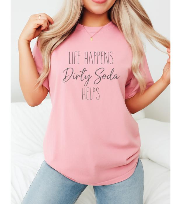 Life Happens Dirty Soda Helps Graphic Tee, Comfort Color Tee