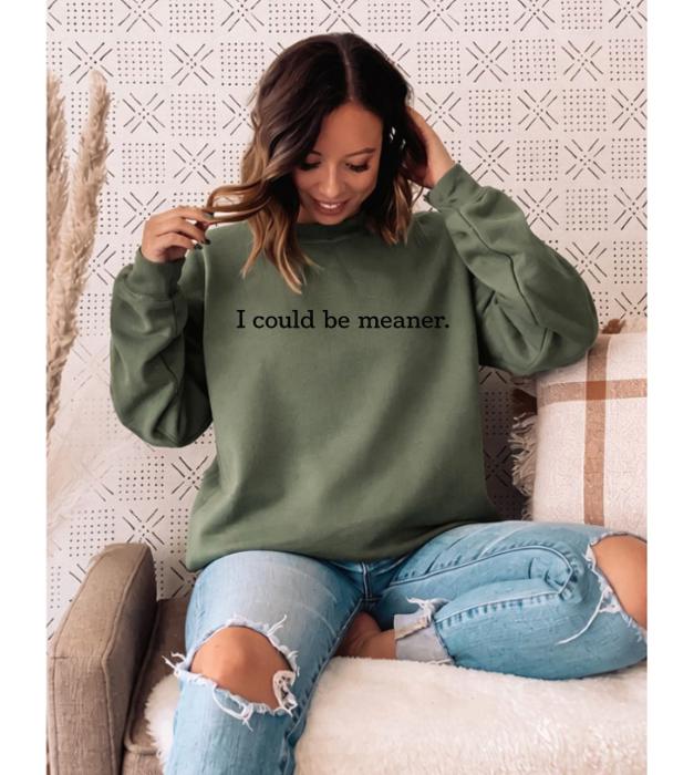 I Could Be Meaner. Graphic Sweatshirt
