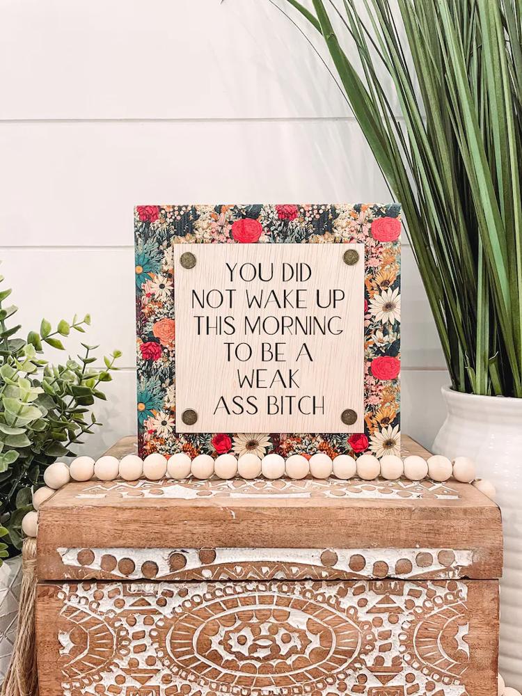 You Did Not Wake Up Today to Be a Weak Ass Bitch Wooden Sign, Unique Wall Decor, Funny Home Decor, Funny Sign, Cheeky Sign, Snarky Sign